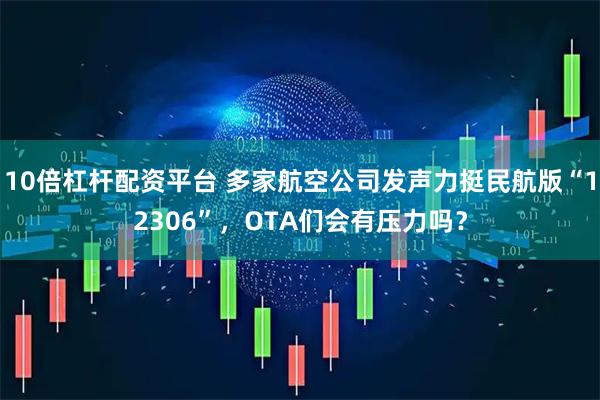 10倍杠杆配资平台 多家航空公司发声力挺民航版“12306”，OTA们会有压力吗？
